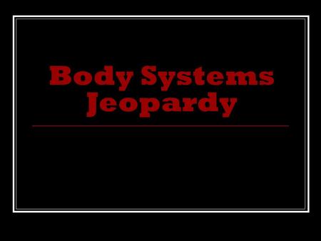 Body Systems Jeopardy. S Y S TE M 100 200 300 400 500.