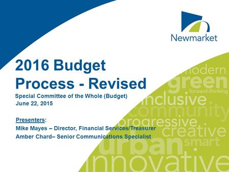 2016 Budget Process - Revised Special Committee of the Whole (Budget) June 22, 2015 Presenters: Mike Mayes – Director, Financial Services/Treasurer Amber.