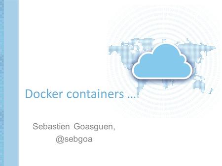 Sebastien Docker containers …. Background Joined Citrix OSS team in July 2012 Associate professor at Clemson University prior High Performance.