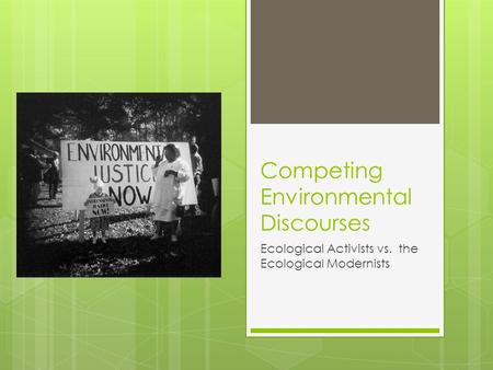 Competing Environmental Discourses Ecological Activists vs. the Ecological Modernists.