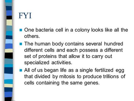FYI One bacteria cell in a colony looks like all the others. The human body contains several hundred different cells and each possess a different set of.