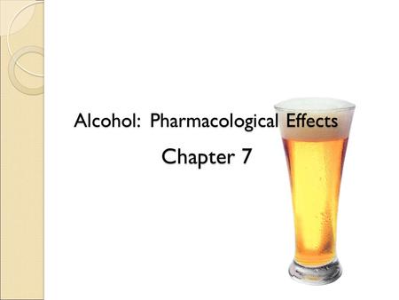 Alcohol: Pharmacological Effects Chapter 7. Alcohol as a Drug Alcohol is a psychoactive drug that is a CNS depressant. Some claim that alcohol is the.