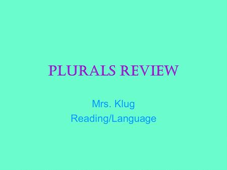 Plurals Review Mrs. Klug Reading/Language. Choose the plural form of hoof. 1.hoofs 2.hoof’s 3.hooves 4.hoofes 15.
