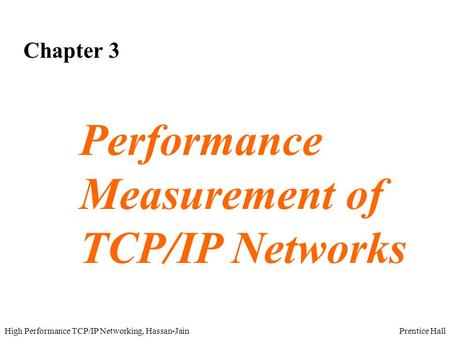 Prentice HallHigh Performance TCP/IP Networking, Hassan-Jain Chapter 3 Performance Measurement of TCP/IP Networks.