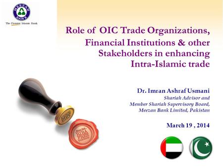 1 Role of OIC Trade Organizations, Financial Institutions & other Stakeholders in enhancing Intra-Islamic trade Dr. Imran Ashraf Usmani Shariah Advisor.