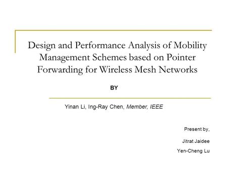 Design and Performance Analysis of Mobility Management Schemes based on Pointer Forwarding for Wireless Mesh Networks Present by, Jitrat Jaidee Yen-Cheng.