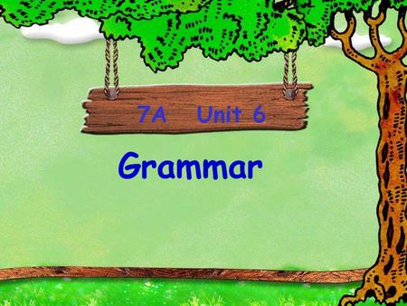 7A Unit 6 Grammar.