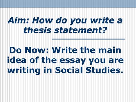 Aim: How do you write a thesis statement