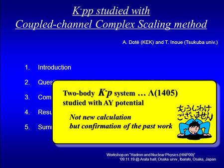 K - pp studied with Coupled-channel Complex Scaling method Workshop on “Hadron and Nuclear Physics (HNP09)” Arata hall, Osaka univ., Ibaraki,