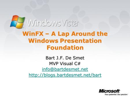 WinFX – A Lap Around the Windows Presentation Foundation Bart J.F. De Smet MVP Visual C#