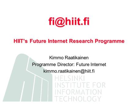HIIT’s Future Internet Research Programme Kimmo Raatikainen Programme Director: Future Internet