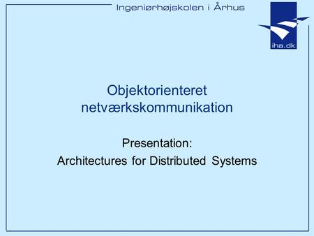 Objektorienteret netværkskommunikation Presentation: Architectures for Distributed Systems.
