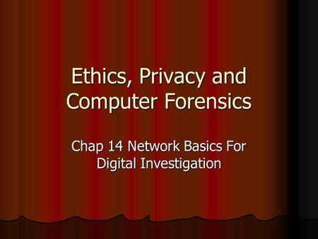 Ethics, Privacy and Computer Forensics Chap 14 Network Basics For Digital Investigation.
