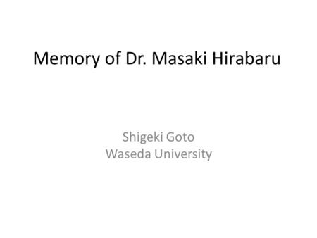 Memory of Dr. Masaki Hirabaru Shigeki Goto Waseda University.