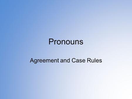 Pronouns Agreement and Case Rules. Pronoun Agreement Pronouns must agree with their antecedents in number (singular or plural). –The ballerinas tied their.
