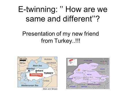 E-twinning: ’’ How are we same and different’’? Presentation of my new friend from Turkey..!!!