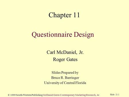 Slide 11-1 © 1999 South-Western Publishing McDaniel Gates Contemporary Marketing Research, 4e Questionnaire Design Carl McDaniel, Jr. Roger Gates Slides.