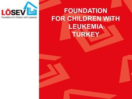 FOUNDATION FOR CHILDREN WITH LEUKEMIA TURKEY. Every year 1200 - 1500 new childhood leukemia cases are diagnosed in Turkey.