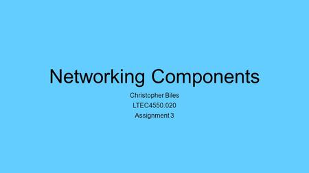 Networking Components Christopher Biles LTEC4550.020 Assignment 3.
