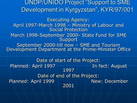 UNDP/UNIDO Project “Support to SME Development in Kyrgyzstan”, KYR/97/001 Executing Agency: April 1997-March 1998 – Ministry of Labour and Social Protection.