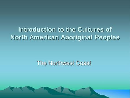 Introduction to the Cultures of North American Aboriginal Peoples The Northwest Coast.
