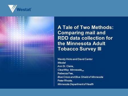 A Tale of Two Methods: Comparing mail and RDD data collection for the Minnesota Adult Tobacco Survey III Wendy Hicks and David Cantor Westat Ann St. Claire,