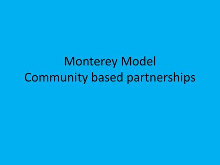 Monterey Model Community based partnerships. MONTEREY IS THE DoD’S BEST DEVELOPED COMMUNITY PARTNERSHIP MODEL.