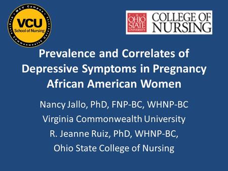 Prevalence and Correlates of Depressive Symptoms in Pregnancy African American Women Nancy Jallo, PhD, FNP-BC, WHNP-BC Virginia Commonwealth University.