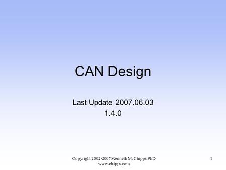 CAN Design Last Update 2007.06.03 1.4.0 Copyright 2002-2007 Kenneth M. Chipps PhD www.chipps.com 1.
