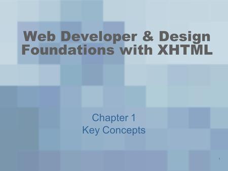 1 Web Developer & Design Foundations with XHTML Chapter 1 Key Concepts.