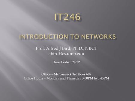 Prof. Alfred J Bird, Ph.D., NBCT Door Code: 52461* Office – McCormick 3rd floor 607 Office Hours – Monday and Thursday 3:00PM to 3:45PM.