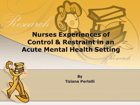 Nurses Experiences of Control & Restraint in an Acute Mental Health Setting By Tiziana Portelli.