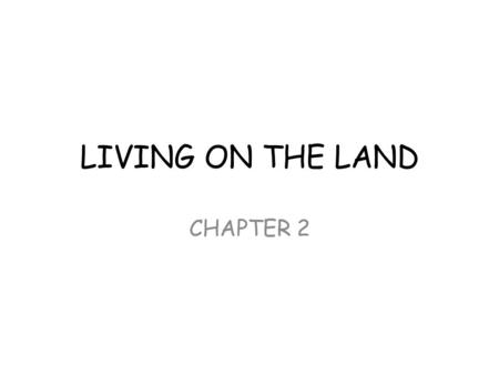 LIVING ON THE LAND CHAPTER 2. HARVESTING RESOURCES wide variety of technologies developed and used high degree of skill to effectively use natural resources.