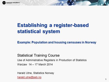 1 1 Establishing a register-based statistical system Example: Population and housing censuses in Norway Statistical Training Course Use of Administrative.