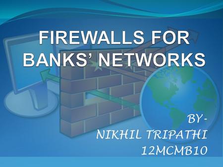 BY- NIKHIL TRIPATHI 12MCMB10.  What is a FIREWALL?  Can & Can’t in Firewall perspective  Development of Firewalls  Firewall Architectures  Some Generalization.