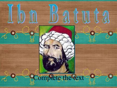Complete the text. Ibn Batuta ____________ in 1304. 1304 - 1386 was born First, he __________ to go to Mecca. decided He ______ very hard and ________.