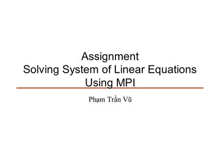 Assignment Solving System of Linear Equations Using MPI Phạm Trần Vũ.