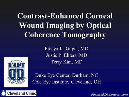 Contrast-Enhanced Corneal Wound Imaging by Optical Coherence Tomography Preeya K. Gupta, MD Justis P. Ehlers, MD Terry Kim, MD Duke Eye Center, Durham,