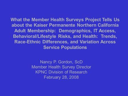 What the Member Health Surveys Project Tells Us about the Kaiser Permanente Northern California Adult Membership: Demographics, IT Access, Behavioral/Lifestyle.
