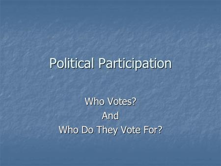 Political Participation Who Votes? And Who Do They Vote For?