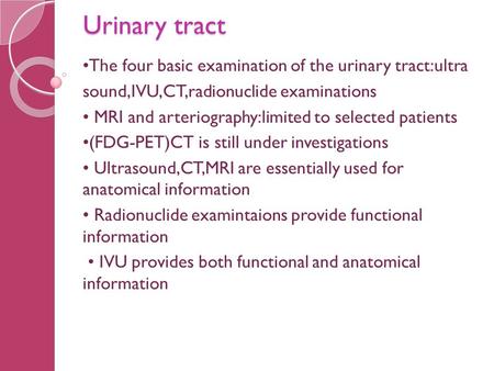 Urinary tract The four basic examination of the urinary tract:ultra sound,IVU,CT,radionuclide examinations MRI and arteriography:limited to selected patients.