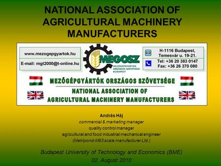 NATIONAL ASSOCIATION OF AGRICULTURAL MACHINERY MANUFACTURERS András Háj commercial & marketing manager quality control manager agricultural and food industrial.