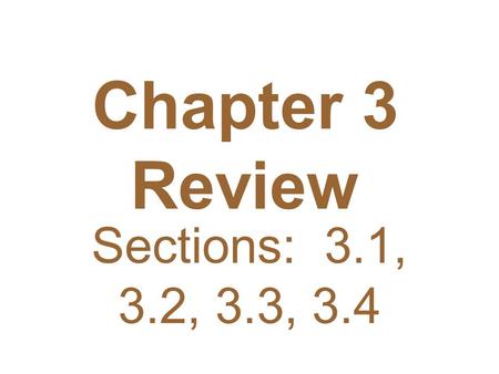 Chapter 3 Review Sections: 3.1, 3.2, 3.3, 3.4.