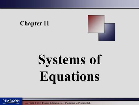 Copyright © 2011 Pearson Education, Inc. Publishing as Prentice Hall. Chapter 11 Systems of Equations.