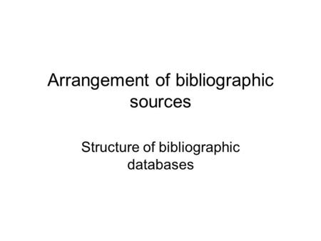 Arrangement of bibliographic sources Structure of bibliographic databases.