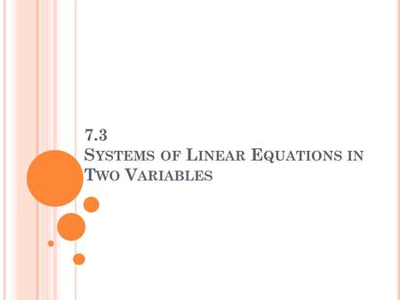 7.3 S YSTEMS OF L INEAR E QUATIONS IN T WO V ARIABLES.