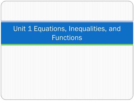 Unit 1 Equations, Inequalities, and Functions. Unit 1: Equations, Inequalities, and Functions Overview: In this unit you will model real-world solutions.