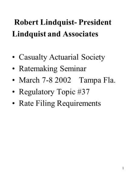 1 Robert Lindquist- President Lindquist and Associates Casualty Actuarial Society Ratemaking Seminar March 7-8 2002 Tampa Fla. Regulatory Topic #37 Rate.