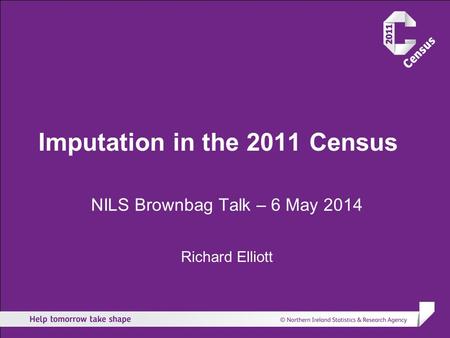 Imputation in the 2011 Census NILS Brownbag Talk – 6 May 2014 Richard Elliott.