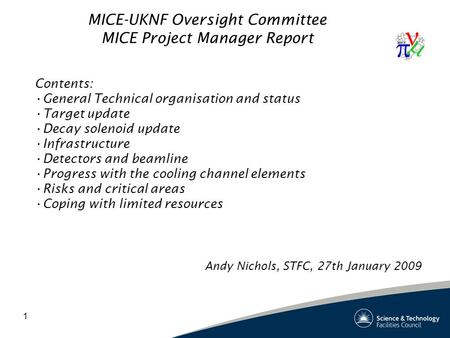 1 MICE-UKNF Oversight Committee MICE Project Manager Report Contents: General Technical organisation and status Target update Decay solenoid update Infrastructure.